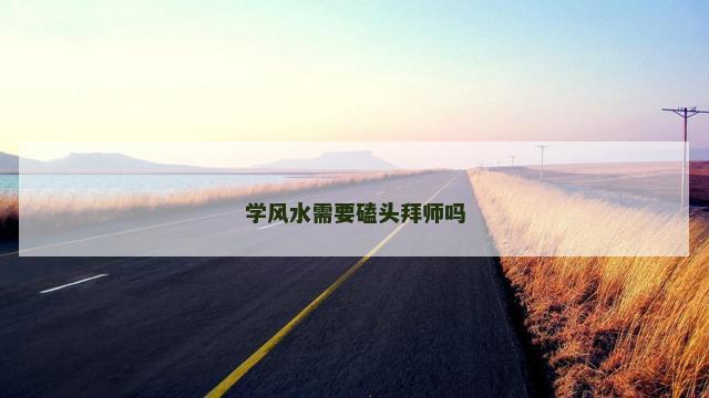 学风水需要磕头拜师吗
