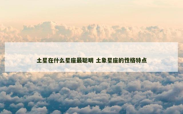 土星在什么星座最聪明 土象星座的性格特点