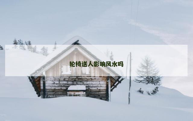 轮椅送人影响风水吗