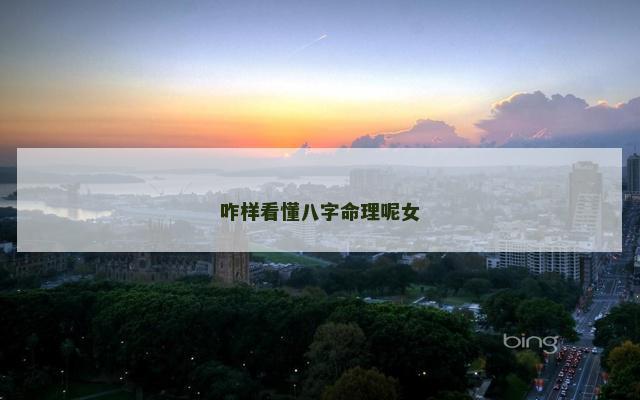 咋样看懂八字命理呢女