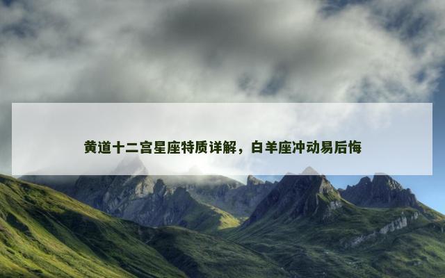 黄道十二宫星座特质详解，白羊座冲动易后悔