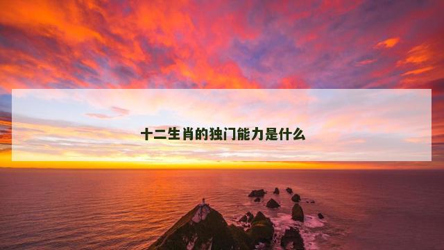 十二生肖的独门能力是什么