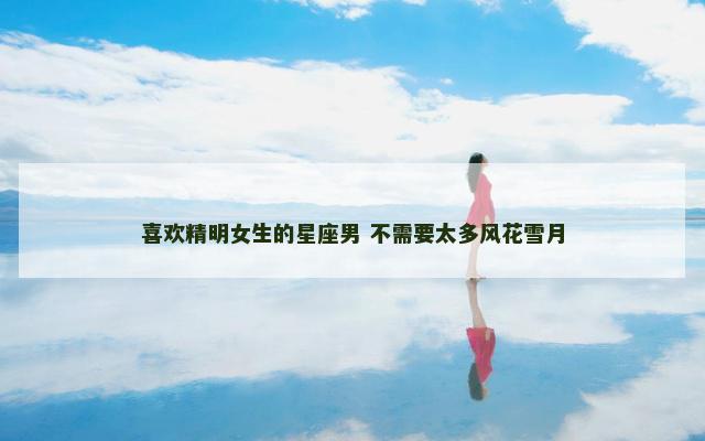 喜欢精明女生的星座男 不需要太多风花雪月