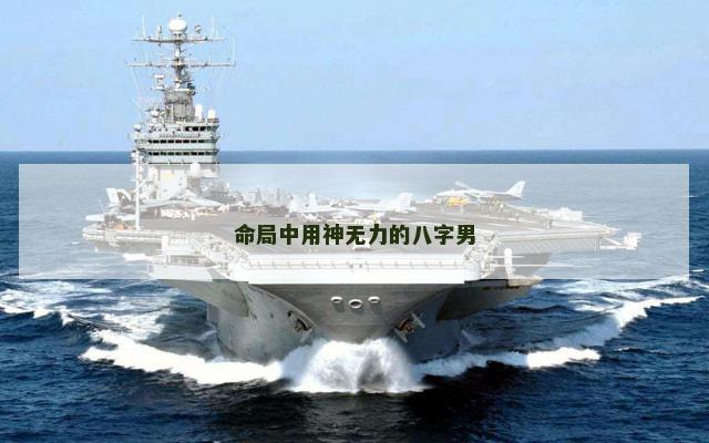 命局中用神无力的八字男