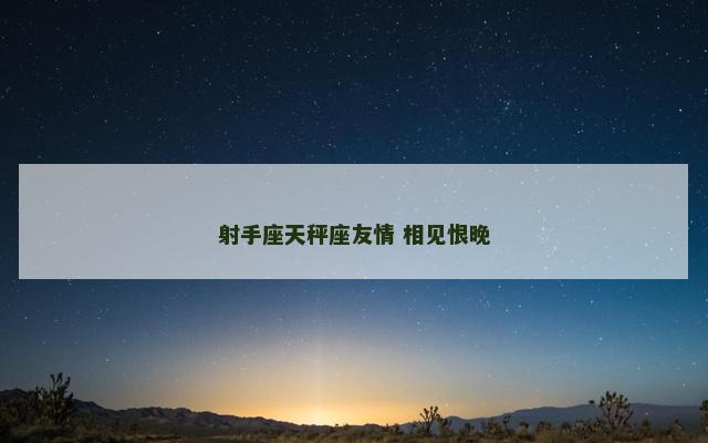 射手座天秤座友情 相见恨晚