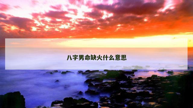 八字男命缺火什么意思