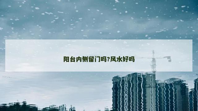 阳台内侧留门吗?风水好吗