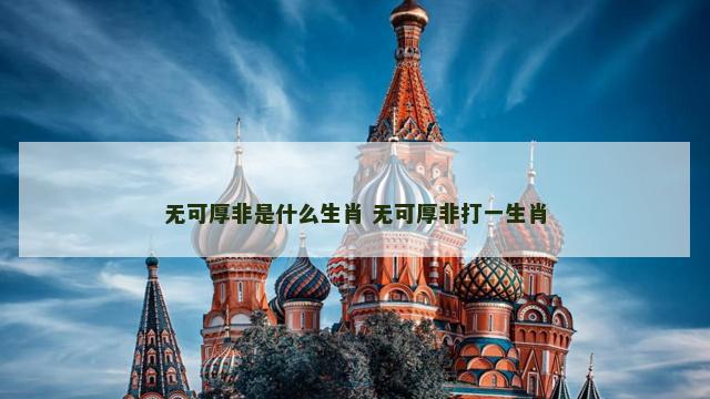 无可厚非是什么生肖 无可厚非打一生肖