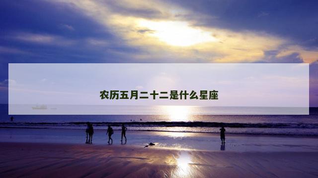 农历五月二十二是什么星座