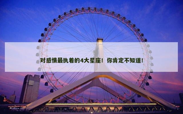 对感情最执着的4大星座！你肯定不知道！