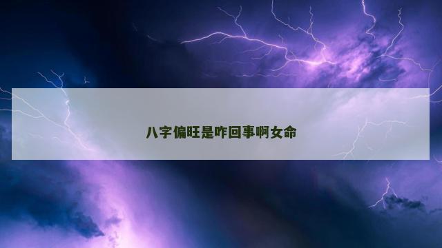 八字偏旺是咋回事啊女命
