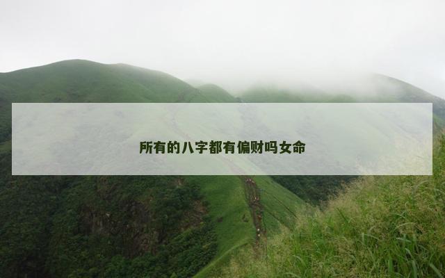 所有的八字都有偏财吗女命