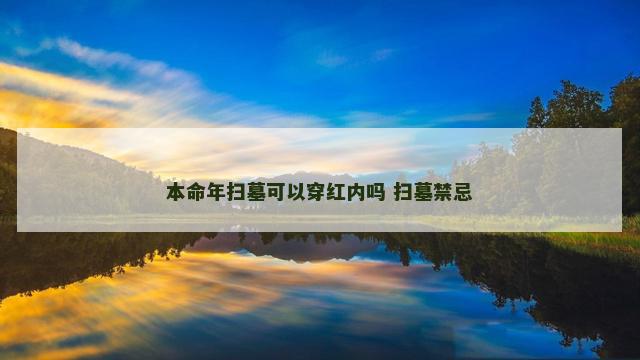 本命年扫墓可以穿红内吗 扫墓禁忌