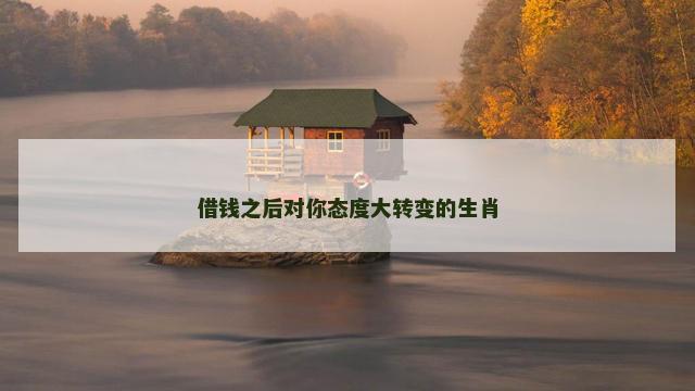 借钱之后对你态度大转变的生肖