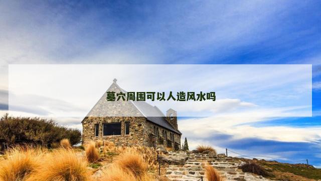 墓穴周围可以人造风水吗