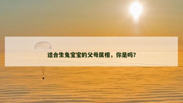 适合生兔宝宝的父母属相，你是吗？