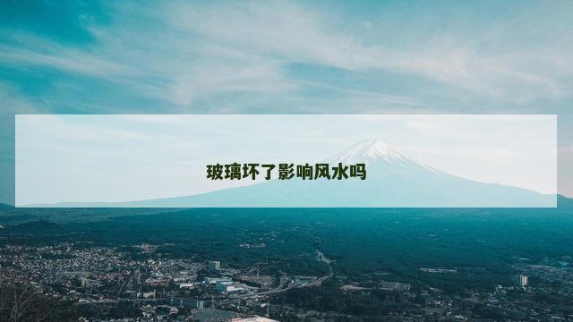 玻璃坏了影响风水吗
