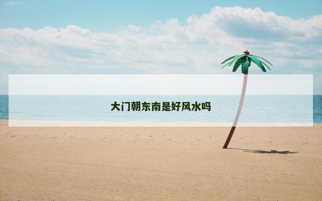 大门朝东南是好风水吗