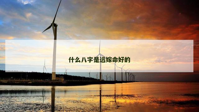 什么八字是远嫁命好的