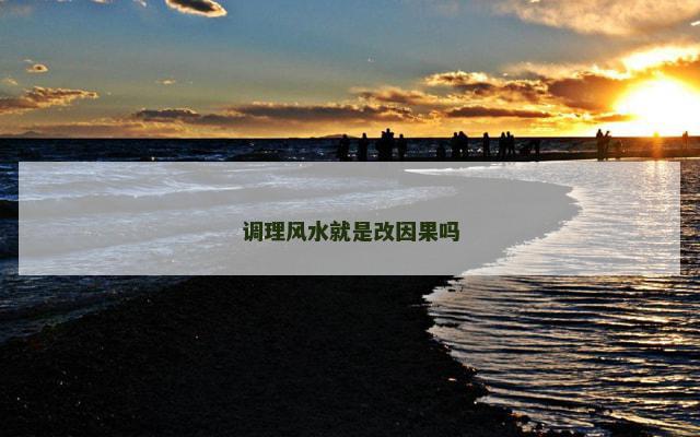 调理风水就是改因果吗