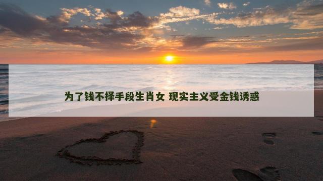 为了钱不择手段生肖女 现实主义受金钱诱惑