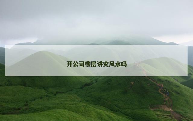 开公司楼层讲究风水吗