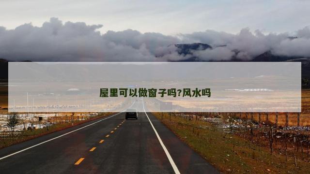 屋里可以做窗子吗?风水吗