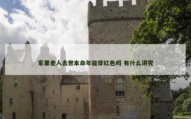 家里老人去世本命年能穿红色吗 有什么讲究