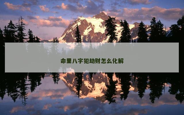 命里八字犯劫财怎么化解