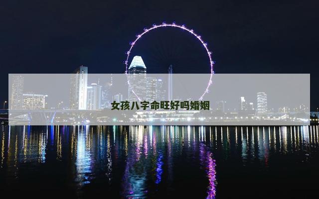 女孩八字命旺好吗婚姻