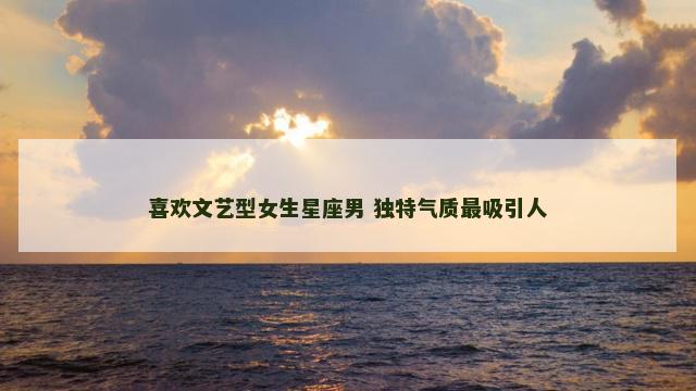 喜欢文艺型女生星座男 独特气质最吸引人