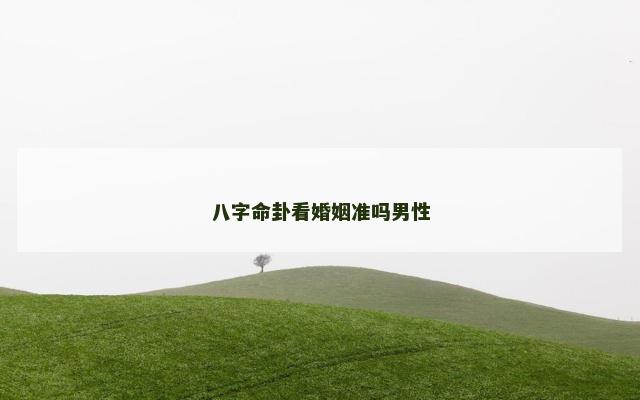 八字命卦看婚姻准吗男性