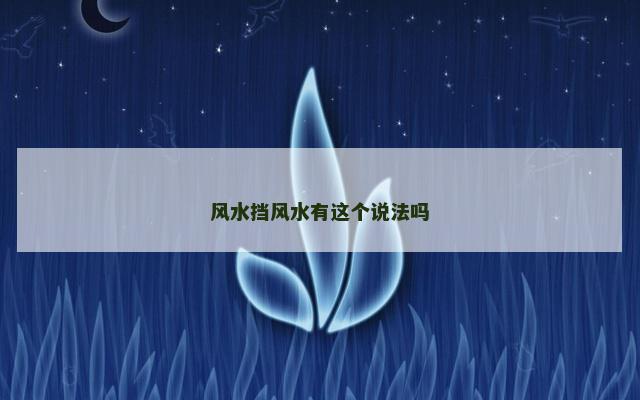 风水挡风水有这个说法吗