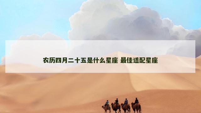 农历四月二十五是什么星座 最佳适配星座