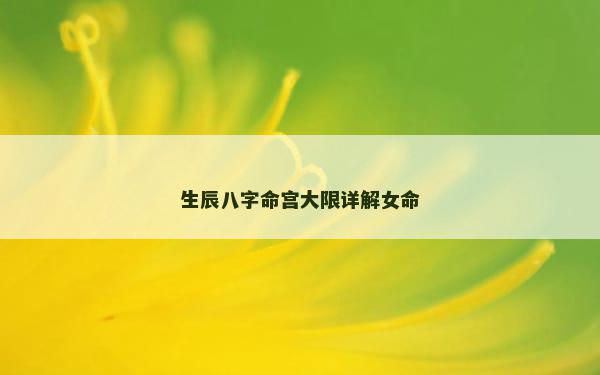 生辰八字命宫大限详解女命