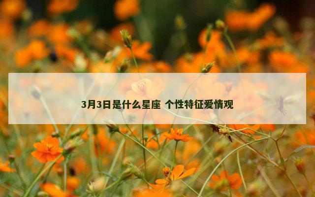 3月3日是什么星座 个性特征爱情观