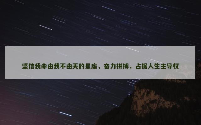 坚信我命由我不由天的星座，奋力拼搏，占据人生主导权