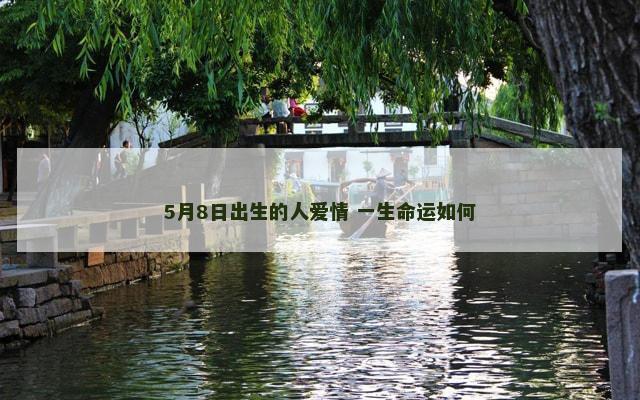 5月8日出生的人爱情 一生命运如何