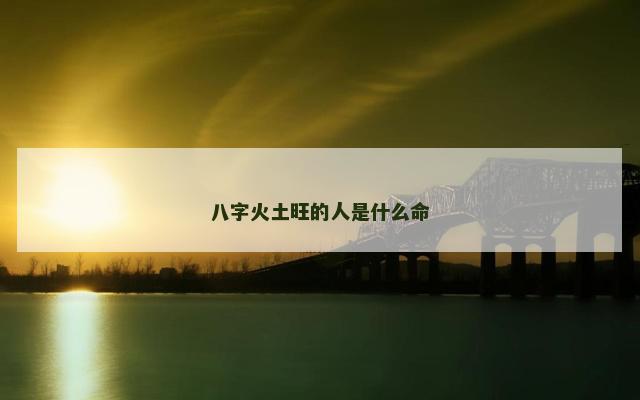 八字火土旺的人是什么命