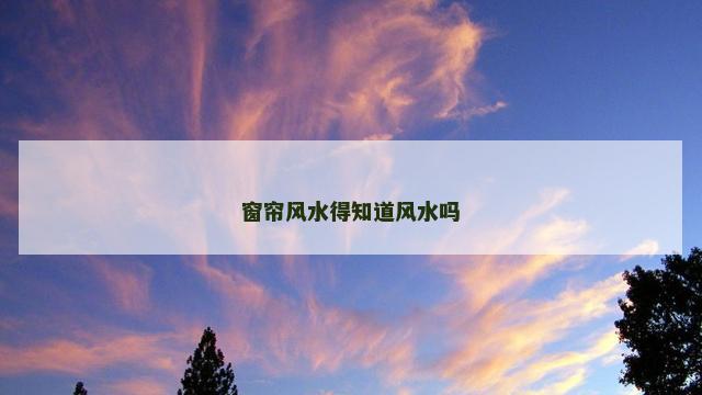 窗帘风水得知道风水吗
