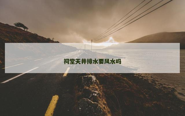 祠堂天井排水要风水吗
