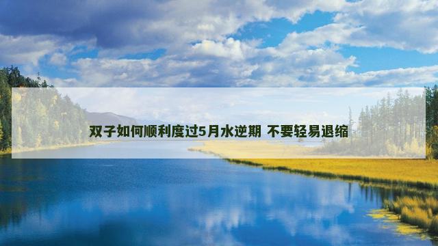 双子如何顺利度过5月水逆期 不要轻易退缩