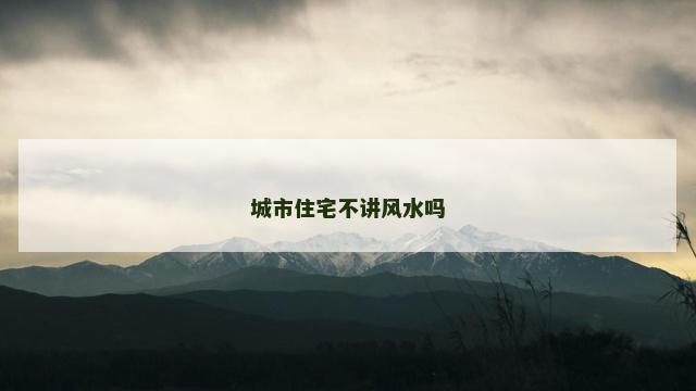 城市住宅不讲风水吗