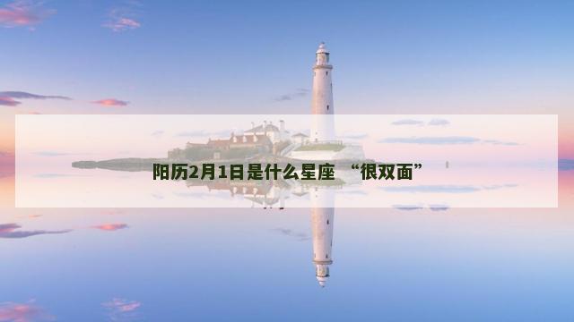 阳历2月1日是什么星座 “很双面”