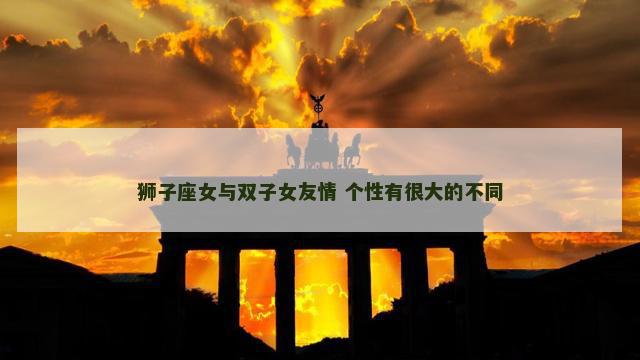 狮子座女与双子女友情 个性有很大的不同
