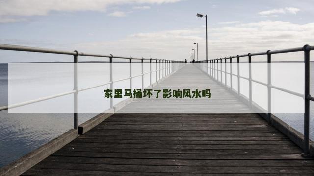 家里马桶坏了影响风水吗