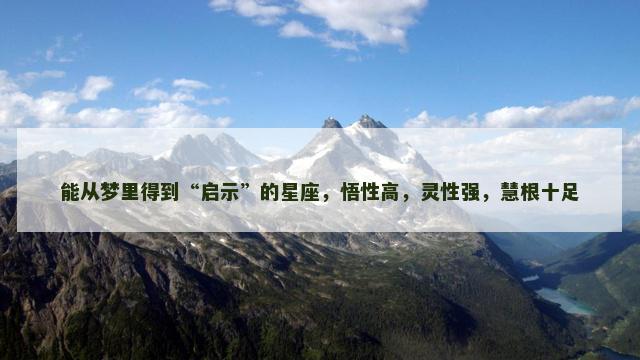 能从梦里得到“启示”的星座，悟性高，灵性强，慧根十足