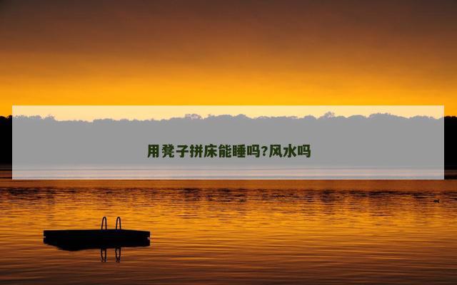 用凳子拼床能睡吗?风水吗