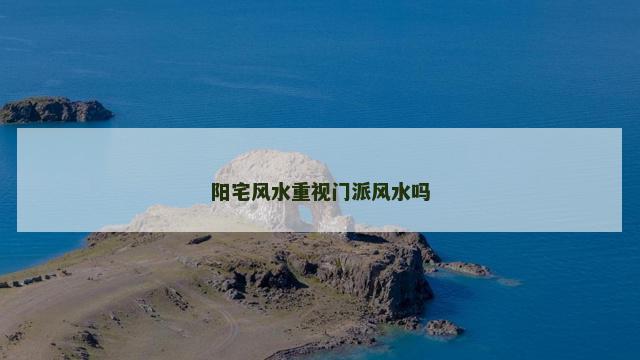 阳宅风水重视门派风水吗