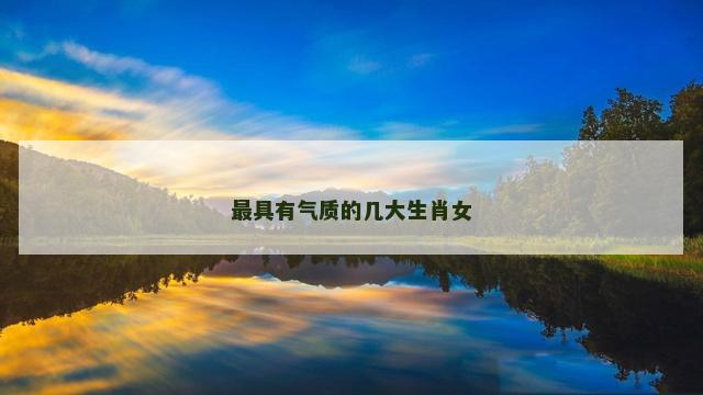 最具有气质的几大生肖女
